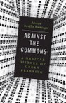 Against the Commons: A Radical History of Urban Planning