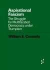 Aspirational Fascism: The Struggle for Multifaceted Democracy under Trumpism