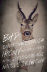 Bad Environmentalism: Irony and Irreverence in the Ecological Age