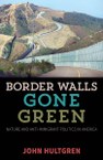 Border Walls Gone Green: Nature and Anti-immigrant Politics in America