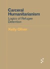 Carceral Humanitarianism: Logics of Refugee Detention