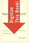 Digitize This Book!: The Politics of New Media, or Why We Need Open Access Now