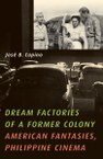 Dream Factories of a Former Colony: American Fantasies, Philippine Cinema