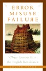 Error, Misuse, Failure: Object Lessons from the English Renaissance