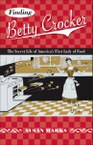 Finding Betty Crocker: The Secret Life of America’s First Lady of Food