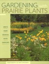 Gardening with Prairie Plants: How to Create Beautiful Native Landscapes