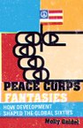 Peace Corps Fantasies: How Development Shaped the Global Sixties