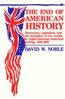 The End of American History: Democracy, Capitalism, and the Metaphor of Two Worlds in Anglo-American Historical Writing, 1880-1980