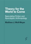 Theory for the World to Come: Speculative Fiction and Apocalyptic Anthropology