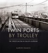 Twin Ports by Trolley: The Streetcar Era in Duluth–Superior