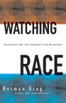 Watching Race: Television and the Struggle for Blackness