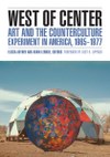 West of Center: Art and the Counterculture Experiment in America, 1965–1977