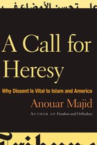 A Call for Heresy: Why Dissent Is Vital to Islam and America