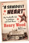 A Sawdust Heart: My Vaudeville Life in Medicine and Tent Shows