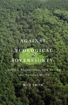 Against Ecological Sovereignty: Ethics, Biopolitics, and Saving the Natural World