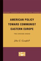 American Policy Toward Communist Eastern Europe: The Choices Ahead