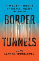 Border Tunnels: A Media Theory of the U.S.–Mexico Underground