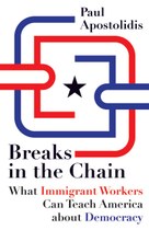 Breaks in the Chain: What Immigrant Workers Can Teach America about Democracy