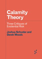 Calamity Theory: Three Critiques of Existential Risk