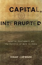 Capital, Interrupted: Agrarian Development and the Politics of Work in India