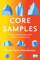 Core Samples: A Climate Scientist's Experiments in Politics and Motherhood
