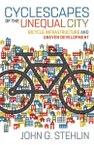 Cyclescapes of the Unequal City: Bicycle Infrastructure and Uneven Development