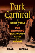 Dark Carnival: The Secret World of Tod Browning, Hollywood’s Master of the Macabre