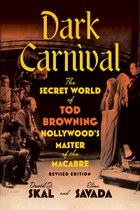 Dark Carnival: The Secret World of Tod Browning, Hollywood’s Master of the Macabre