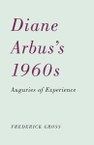 Diane Arbus’s 1960s: Auguries of Experience