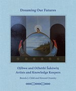 Dreaming Our Futures: Ojibwe and Očhéthi Šakówiŋ Artists and Knowledge Keepers