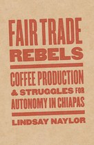 Fair Trade Rebels: Coffee Production and Struggles for Autonomy in Chiapas