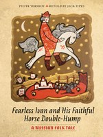 Fearless Ivan and His Faithful Horse Double-Hump: A Russian Folk Tale