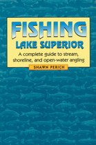 Fishing Lake Superior: A complete guide to stream, shoreline, and open-water angling