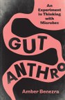 Gut Anthro: An Experiment in Thinking with Microbes