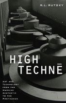 High Techne: Art and Technology from the Machine Aesthetic to the Posthuman