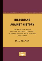 Historians Against History: The Frontier Thesis and the National Covenant in American Historical Writing Since 1830