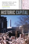 Historic Capital: Preservation, Race, and Real Estate in Washington, D.C.
