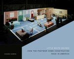 Little White Houses: How the Postwar Home Constructed Race in America