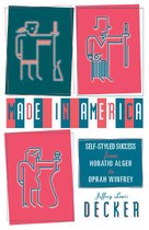 Made in America: Self-Styled Success from Horatio Alger to Oprah Winfrey
