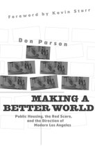 Making a Better World: Public Housing, the Red Scare, and the Direction of Modern Los Angeles