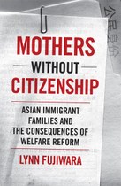 Mothers without Citizenship: Asian Immigrant Families and the Consequences of Welfare Reform