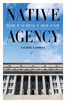 Native Agency: Indians in the Bureau of Indian Affairs
