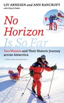 No Horizon Is So Far: Two Women and Their Historic Journey across Antarctica