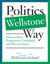 Politics the Wellstone Way: How to Elect Progressive Candidates and Win on Issues