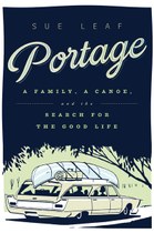 Portage: A Family, a Canoe, and the Search for the Good Life