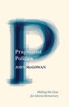 Pragmatist Politics: Making the Case for Liberal Democracy