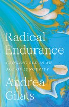 Radical Endurance: Growing Old in an Age of Longevity