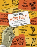 Take My Word for It: A Dictionary of English Idioms