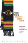 The Copyright Thing Doesn’t Work Here: Adinkra and Kente Cloth and Intellectual Property in Ghana