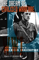 The Dream of Civilized Warfare: World War 1 Flying Aces and the American Imagination